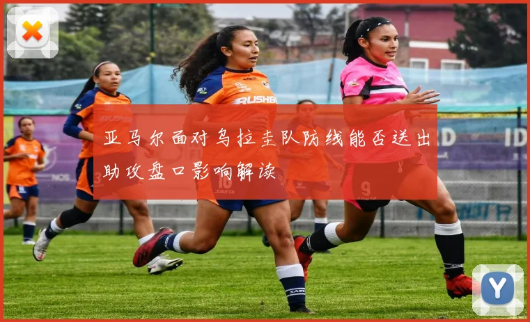 亚马尔面对乌拉圭队防线能否送出助攻盘口影响解读