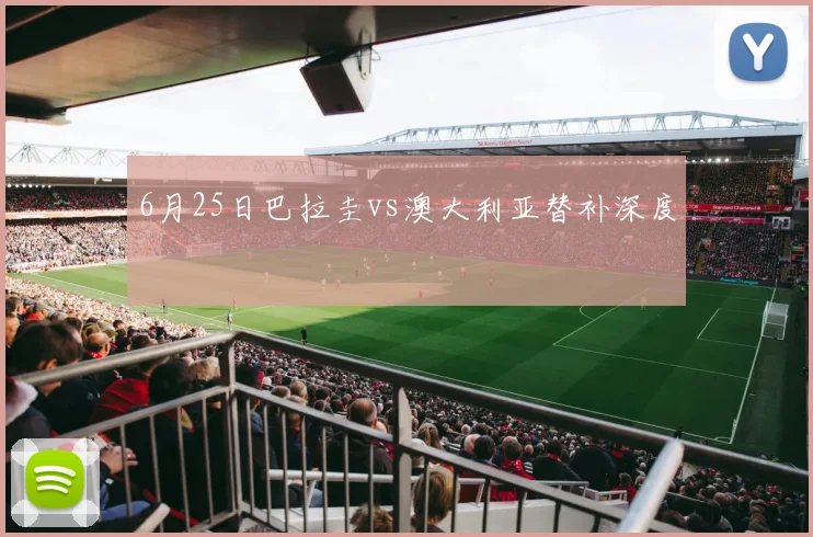 6月25日巴拉圭vs澳大利亚替补深度