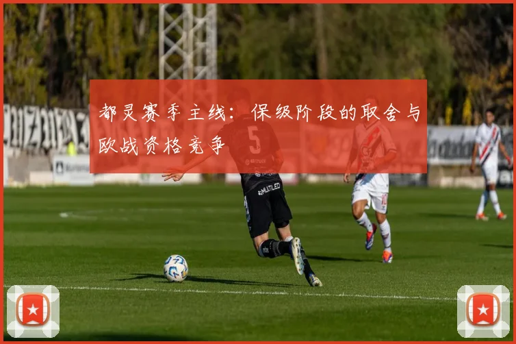 都灵赛季主线：保级阶段的取舍与欧战资格竞争
